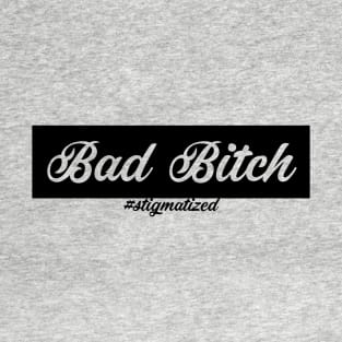 Bad Bitch - Stigmatized T-Shirt